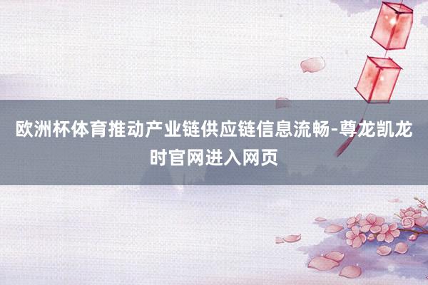 欧洲杯体育推动产业链供应链信息流畅-尊龙凯龙时官网进入网页