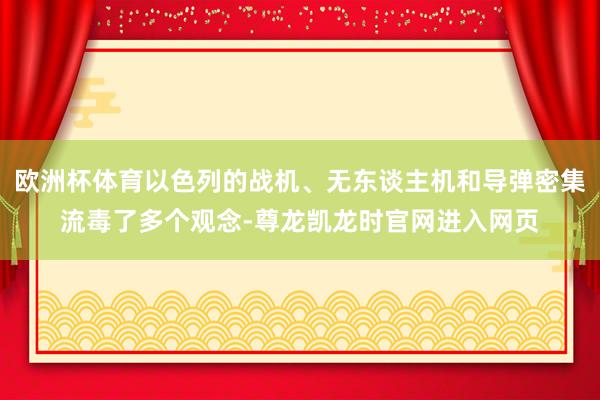 欧洲杯体育以色列的战机、无东谈主机和导弹密集流毒了多个观念-尊龙凯龙时官网进入网页
